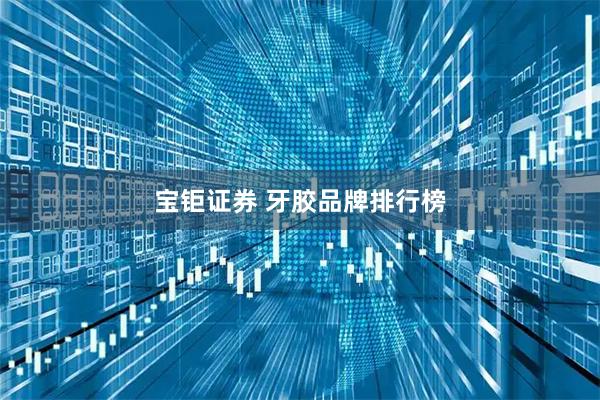 宝钜证券 牙胶品牌排行榜